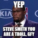 Kevin Durant real MVP | YEP; STEVE SMITH YOU ARE A TROLL, GFY | image tagged in kevin durant real mvp | made w/ Imgflip meme maker