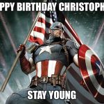 Captain America | HAPPY BIRTHDAY CHRISTOPHER; STAY YOUNG | image tagged in captain america | made w/ Imgflip meme maker