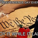The way this country is headed, It may be one of our last! | HAPPY INDEPENDENCE DAY EVERYONE; ENJOY IT WHILE IT LASTS! | image tagged in obama burns the us constitution,memes,funny | made w/ Imgflip meme maker