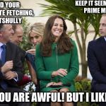 John Key Making Kate Blush | KEEP IT SEEMLY PLEASE, PRIME MINISTER; I FIND YOUR MRS QUITE FETCHING, ACKTSHULLY; OH, YOU ARE AWFUL! BUT I LIKE YOU | image tagged in john key making kate blush | made w/ Imgflip meme maker