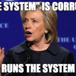 hillary clinton lying democrat liberal | "THE SYSTEM" IS CORRUPT! RUNS THE SYSTEM | image tagged in hillary clinton lying democrat liberal | made w/ Imgflip meme maker
