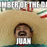 Credit to socrates for the number's idea | NUMBER OF THE DAY:; JUAN | image tagged in juan,one,trhtimmy,socrates,memes | made w/ Imgflip meme maker