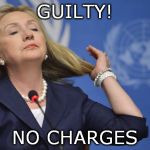 Hillary too cool | GUILTY! NO CHARGES | image tagged in hillary too cool | made w/ Imgflip meme maker