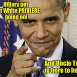 Obama Pointing | Hillary got that White PRIVLEGE going on! And Uncle Tom is here to help! | image tagged in obama pointing | made w/ Imgflip meme maker