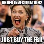 hillary clinton | UNDER INVESTIGATION? JUST BUY THE FBI! | image tagged in hillary clinton | made w/ Imgflip meme maker