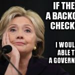 killary | IF THEY DID A BACKGROUND CHECK ON ME; I WOULDN'T BE ABLE TO HAVE A GOVERNMENT JOB | image tagged in killary | made w/ Imgflip meme maker