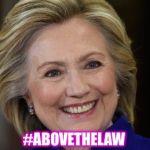 Laws are for Peasants | #ABOVETHELAW | image tagged in hillary clinton u mad,hillary,memes,email scandal,above the law | made w/ Imgflip meme maker
