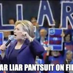 Hillary Liar | LIAR LIAR PANTSUIT ON FIRE | image tagged in hillary liar | made w/ Imgflip meme maker
