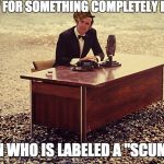 John Cleese introduces Scumbags | AND NOW FOR SOMETHING COMPLETELY DIFFERENT; A MAN WHO IS LABELED A "SCUMBAG" | image tagged in and now for something completely different,scumbag | made w/ Imgflip meme maker