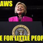 The Obama admin has prosecuted more people for mishandling classified info than all past admins combined - but Hillary skates. | LAWS; ARE FOR LITTLE PEOPLE | image tagged in hillary clinton,corruption | made w/ Imgflip meme maker