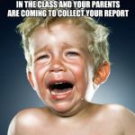 Trump Tantrum  | WHEN YOU KNOW YOU CAME LAST IN THE CLASS AND YOUR PARENTS ARE COMING TO COLLECT YOUR REPORT | image tagged in trump tantrum | made w/ Imgflip meme maker