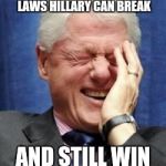 Bill Clinton Laughing | CHELSEA AND I HAVE A RUNNING BET ON HOW MANY LAWS HILLARY CAN BREAK; AND STILL WIN THE PRESIDENCY | image tagged in bill clinton laughing | made w/ Imgflip meme maker