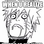 Naruto | THAT MOMENT WHEN U REALIZE; THERE IS NO WIFI | image tagged in naruto | made w/ Imgflip meme maker