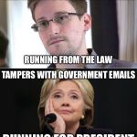 Snowdens emails. Clintons Emails. | TAMPERS WITH GOVERNMENT EMAILS; RUNNING FROM THE LAW; TAMPERS WITH GOVERNMENT EMAILS; RUNNING FOR PRESIDENT | image tagged in hillary vs snowden,snowden,hillary clinton,president,election,funny | made w/ Imgflip meme maker