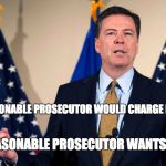 No Reasonable Prosecutor | NO REASONABLE PROSECUTOR WOULD CHARGE HILLARY; NO REASONABLE PROSECUTOR WANTS TO DIE | image tagged in jamescomeyfbi,hillary,clinton,emails | made w/ Imgflip meme maker