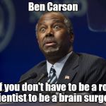 Ben Carson | Ben Carson; Proof you don't have to be a rocket scientist to be a brain surgeon | image tagged in ben carson | made w/ Imgflip meme maker