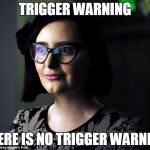 triggered | TRIGGER WARNING; THERE IS NO TRIGGER WARNING | image tagged in triggered | made w/ Imgflip meme maker