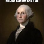 A George Washington Cherry | WHAT'S THE DIFFERENCE BETWEEN HILLARY CLINTON AND A LIE; I CANNOT TELL ONE | image tagged in george washington,hillary clinton,hillary emails,fbi director james comey,loretta lynch,fbi | made w/ Imgflip meme maker