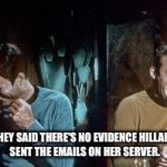 star trek | THEY SAID THERE'S NO EVIDENCE HILLARY SENT THE EMAILS ON HER SERVER. | image tagged in star trek | made w/ Imgflip meme maker