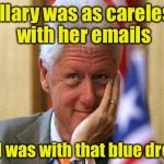 smiling bill clinton | Hillary was as careless with her emails; as I was with that blue dress | image tagged in smiling bill clinton | made w/ Imgflip meme maker