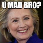 Hillary Clinton U Mad | U MAD BRO? | image tagged in hillary clinton u mad | made w/ Imgflip meme maker