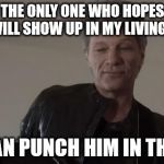 Bon jovi | AM I THE ONLY ONE WHO HOPES BON JOVI WILL SHOW UP IN MY LIVING ROOM; SO I CAN PUNCH HIM IN THE FACE | image tagged in bon jovi | made w/ Imgflip meme maker