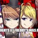 Fnaf Anime | IF FIVE NIGHTS AT FREDDY'S WAS AN ANIME | image tagged in fnaf anime | made w/ Imgflip meme maker