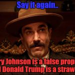 Daniel Day Lewis | Say it again.. Gary Johnson is a false prophet  
and Donald Trump is a strawman. | image tagged in daniel day lewis | made w/ Imgflip meme maker