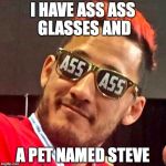 Mark's Ass Ass Glasses | I HAVE ASS ASS GLASSES AND; A PET NAMED STEVE | image tagged in mark's ass ass glasses,markiplier | made w/ Imgflip meme maker