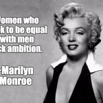 Marilyn Monroe | Women who seek to be equal with men lack ambition. ~Marilyn Monroe | image tagged in marilyn monroe | made w/ Imgflip meme maker