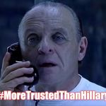 hannibal lector | #MoreTrustedThanHillary | image tagged in hannibal lector | made w/ Imgflip meme maker