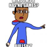 Bullsh*t | WINDOWS 8 HAS NO GAMES? BULLSH*T | image tagged in bullsht | made w/ Imgflip meme maker