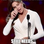 Transgender Problems... | SELF-IDENTIFIES AS A WOMAN; STILL NEEDS A PROSTATE EXAM | image tagged in caitlyn jenner,memes,funny,transgender,prostate exam,oops | made w/ Imgflip meme maker