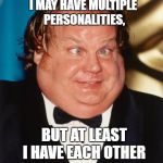 Mind blown | I MAY HAVE MULTIPLE PERSONALITIES, BUT AT LEAST I HAVE EACH OTHER | image tagged in mind blown | made w/ Imgflip meme maker