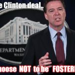 Comey on Clinton | on the Clinton deal.. I choose  NOT  to be   FOSTERIZED | image tagged in comey on clinton | made w/ Imgflip meme maker