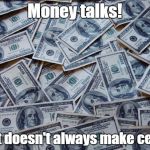 Moneyxxx | Money talks! But it doesn't always make cents... | image tagged in moneyxxx | made w/ Imgflip meme maker