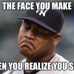 Sad Yankees | THE FACE YOU MAKE; WHEN YOU REALIZE YOU SUCK | image tagged in sad yankees | made w/ Imgflip meme maker