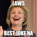 Hillary Laughing | LAWS; BEST JOKE NA | image tagged in hillary laughing | made w/ Imgflip meme maker