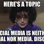 Social Media | HERE'S A TOPIC; SOCIAL MEDIA IS NEITHER SOCIAL NOR MEDIA. DISCUSS. | image tagged in coffee talk lady,snl,funny memes,social media | made w/ Imgflip meme maker