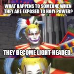 Cecil Harvey does not approve | WHAT HAPPENS TO SOMEONE WHEN THEY ARE EXPOSED TO HOLY POWER? THEY BECOME LIGHT-HEADED. | image tagged in bad pun kefka,aegis_runestone,funny,terrible pun,final fantasy | made w/ Imgflip meme maker