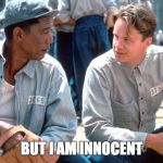 I am innocent | BUT I AM INNOCENT | image tagged in shawshank,letsgetwordy,clinton | made w/ Imgflip meme maker