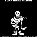 Standard Papyrus | I CAN MAKE MEMES | image tagged in standard papyrus | made w/ Imgflip meme maker