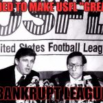 How Drumpf Made the USFL "Great" | TRIED TO MAKE USFL "GREAT"; BANKRUPT LEAGUE | image tagged in usfl,donald drumpf,donald trump,make donald drumpf again,bankruptcy | made w/ Imgflip meme maker