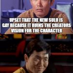 Double Standards George Takei | UPSET THAT THE NEW SULU IS GAY BECAUSE IT RUINS THE CREATORS VISION FOR THE CHARACTER; ARGUES THAT OTHER FRANCHISES CHARACTERS TO BE MADE GAY REGARDLESS OF THEIR CREATORS VISION | image tagged in sulu  changes,memes,funny,george takei | made w/ Imgflip meme maker