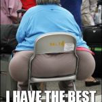 Big Fat Ass | KERRY SAY'S I HAVE THE BEST ASS IN THE FIRM | image tagged in big fat ass | made w/ Imgflip meme maker