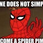 one does not simply Spider-Man | ONE DOES NOT SIMPLY; BECOME A SPIDER PIMP | image tagged in one does not simply spider-man,scumbag | made w/ Imgflip meme maker