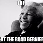Nelson Mandela | LOL; HIT THE ROAD BERNIER | image tagged in nelson mandela | made w/ Imgflip meme maker