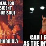 Selling your soul to be President of the United States takes some negotiating | TO MAKE THIS DEAL FOR YOU TO BE PRESIDENT 
           I'LL NEED YOUR SOUL; AND BILL MUST DIE HORRIBLY; CAN I GET COMEY AS THE INVESTIGATOR? | image tagged in satan and hillary,memes | made w/ Imgflip meme maker