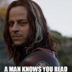 A man is smart | A MAN IS SMART; A MAN KNOWS YOU READ THIS IN HIS VOICE | image tagged in game of thrones | made w/ Imgflip meme maker