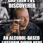 simon pegg | CAPTAIN I'VE DISCOVERED; AN ALCOHOL-BASED LIFEFORM DOWN HERE | image tagged in simon pegg | made w/ Imgflip meme maker